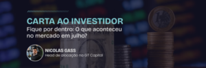Carta ao Investidor – O que aconteceu no mercado em julho